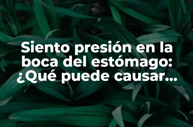 Siento Presión en la Boca Del Estómago: ¿qué Puede Causar Este Síntoma?