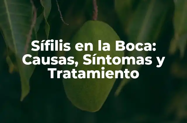 Sífilis en la Boca: Causas, Síntomas y Tratamiento