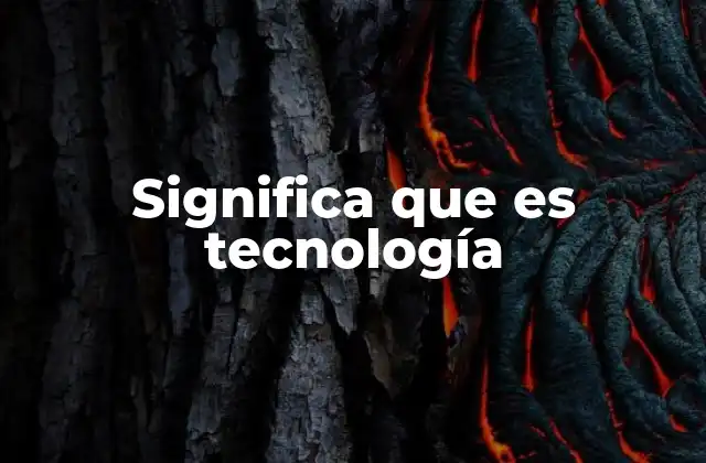 Significa que es Tecnología