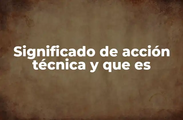 Significado de Acción Técnica y que es