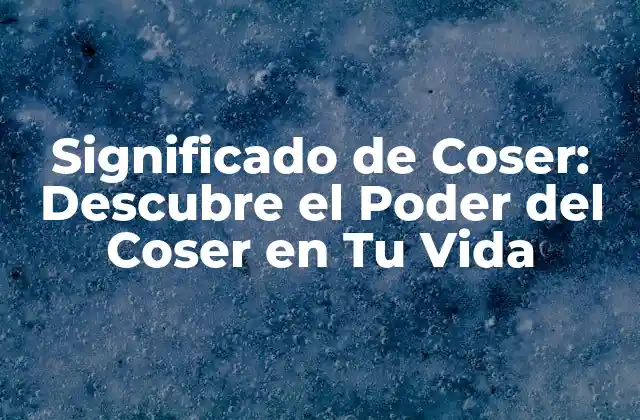Significado de Coser: Descubre el Poder Del Coser en Tu Vida 2 Orígenes del Coser