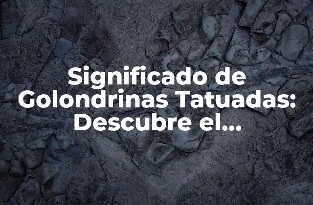 Significado de Golondrinas Tatuadas: Descubre el Simbolismo Detrás de Este Diseño Popular