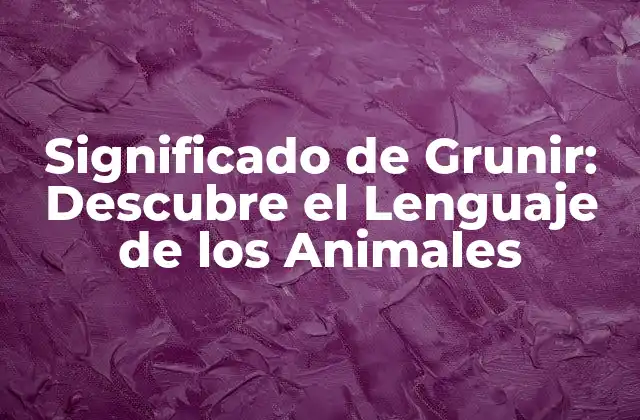 Significado de Grunir: Descubre el Lenguaje de los Animales