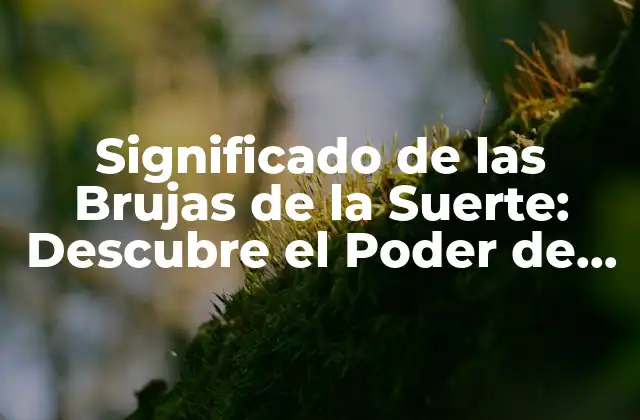 Significado de las Brujas de la Suerte: Descubre el Poder de la Fortuna 2 Orígenes y Evolución de las Brujas de la Suerte