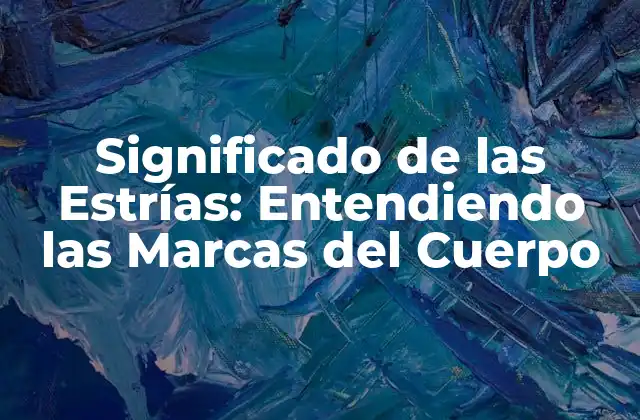 Significado de las Estrías: Entendiendo las Marcas Del Cuerpo