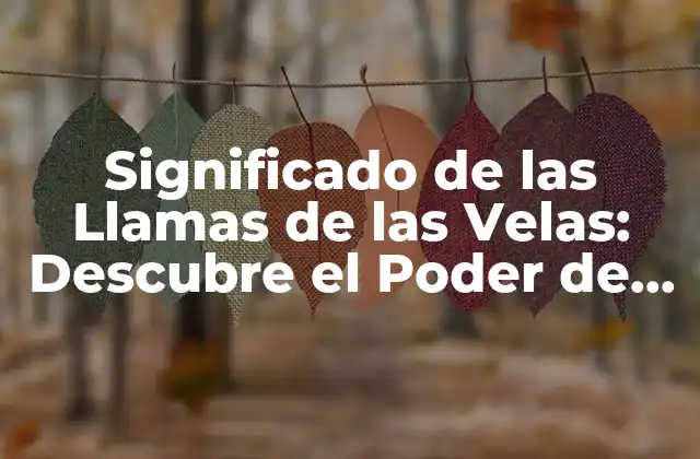 Significado de las Llamas de las Velas: Descubre el Poder de la Iluminación