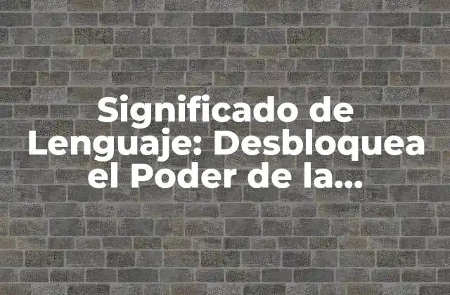¿Qué es el Significado de Lenguaje?