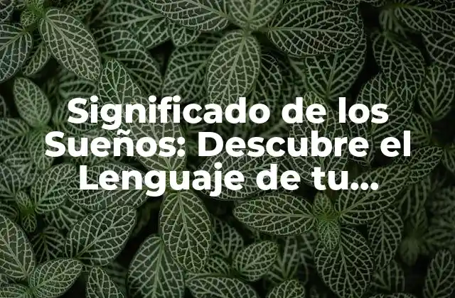 Significado de los Sueños: Descubre el Lenguaje de Tu Subconsciente
