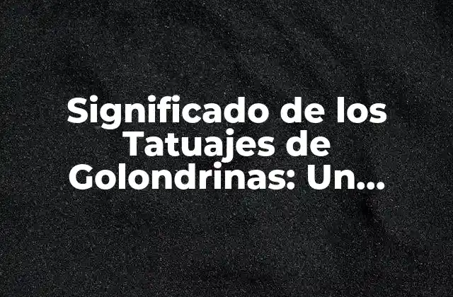 Significado de los Tatuajes de Golondrinas: un Simbolismo Profundo y Hermoso