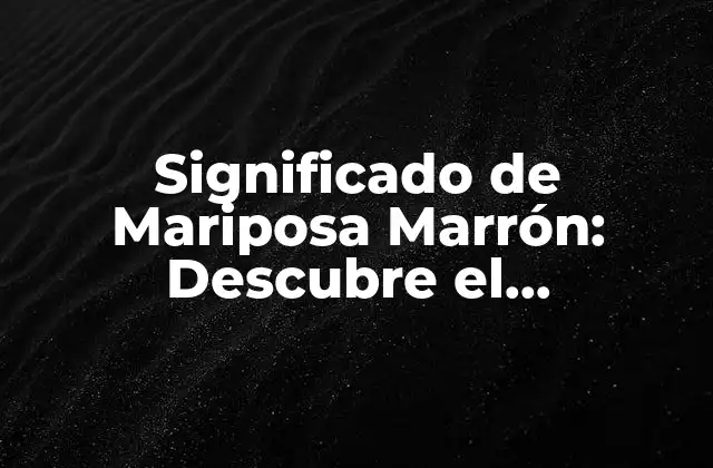 Significado de Mariposa Marrón: Descubre el Simbolismo Detrás de Esta Criatura Hermosa