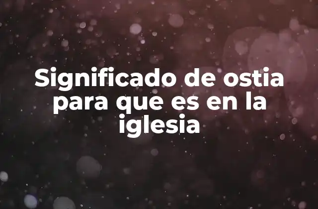 Significado de Ostia para que es en la Iglesia