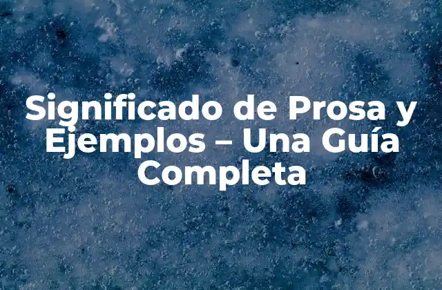 Significado de Prosa y Ejemplos – una Guía Completa