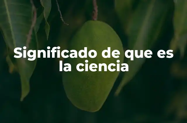 Significado de que es la Ciencia