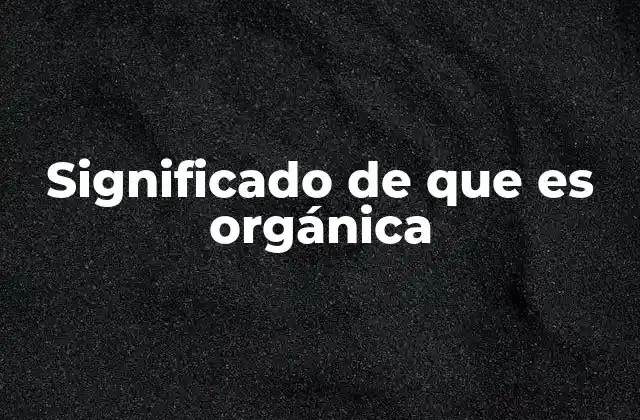 Significado de que es Orgánica