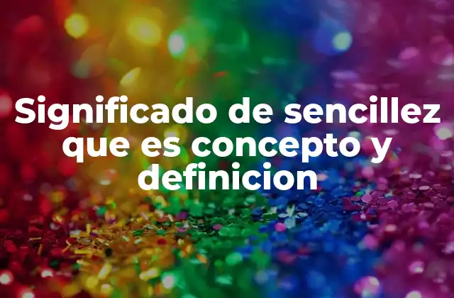 Significado de Sencillez que es Concepto y Definicion