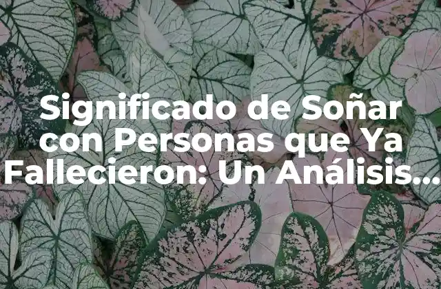 Significado de Soñar con Personas que Ya Fallecieron: un Análisis Profundo
