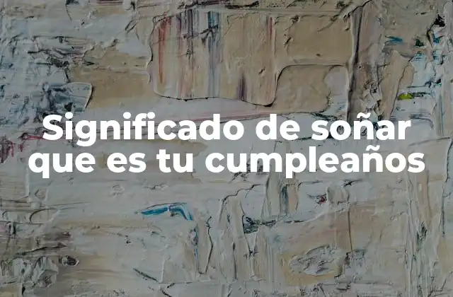 Significado de Soñar que es Tu Cumpleaños
