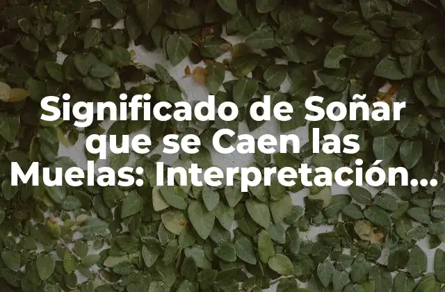 Significado de Soñar que Se Caen las Muelas: Interpretación y Análisis