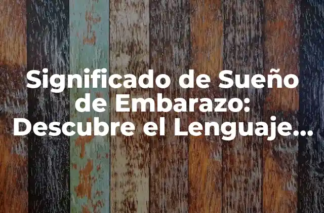 Significado de Sueño de Embarazo: Descubre el Lenguaje Del Subconsciente 2 Análisis de los Sueños de Embarazo
