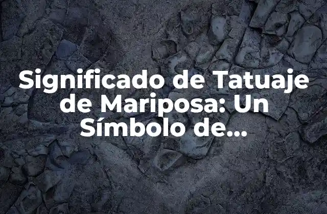 Significado de Tatuaje de Mariposa: un Símbolo de Transformación y Belleza