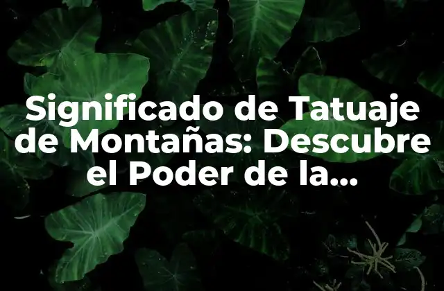 Significado de Tatuaje de Montañas: Descubre el Poder de la Naturaleza