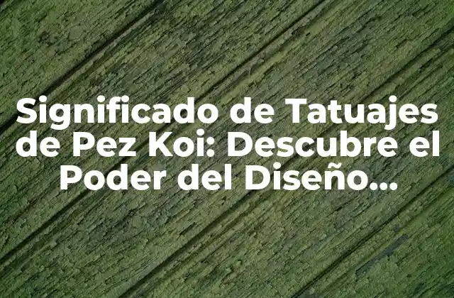 Significado de Tatuajes de Pez Koi: Descubre el Poder Del Diseño Japonés