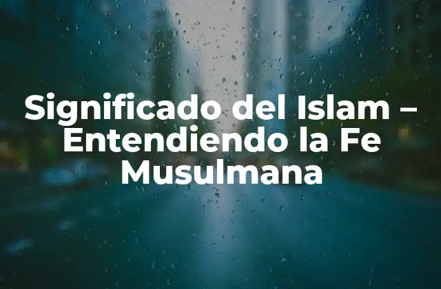 Significado Del Islam – Entendiendo la Fe Musulmana