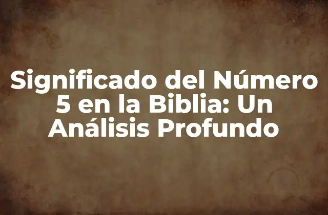 Significado Del Número 5 en la Biblia: un Análisis Profundo