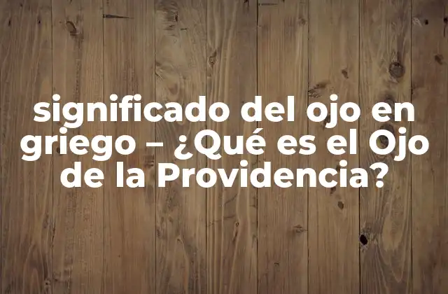 Significado Del Ojo en Griego – ¿qué es el Ojo de la Providencia?