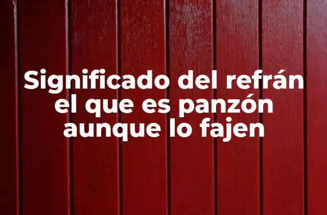 Significado Del Refrán el que es Panzón Aunque Lo Fajen