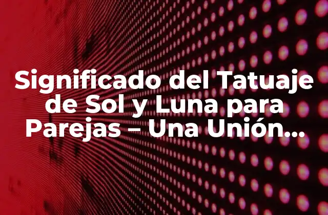 Significado Del Tatuaje de Sol y Luna para Parejas – una Unión Celestial