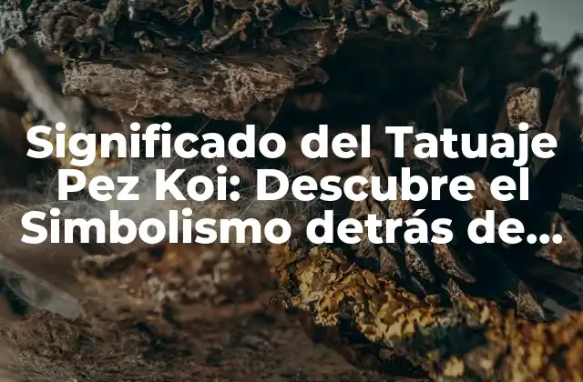 Significado Del Tatuaje Pez Koi: Descubre el Simbolismo Detrás de Este Diseño Japonés