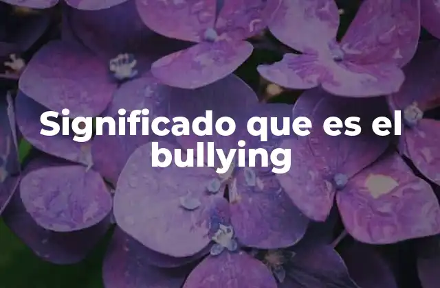Significado que es el Bullying