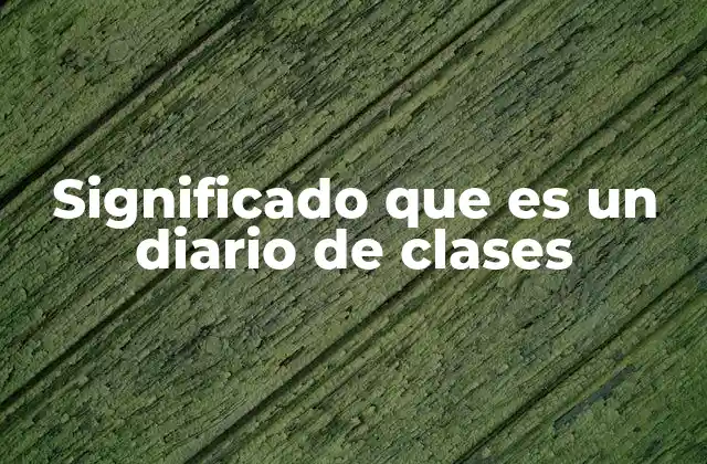 Significado que es un Diario de Clases