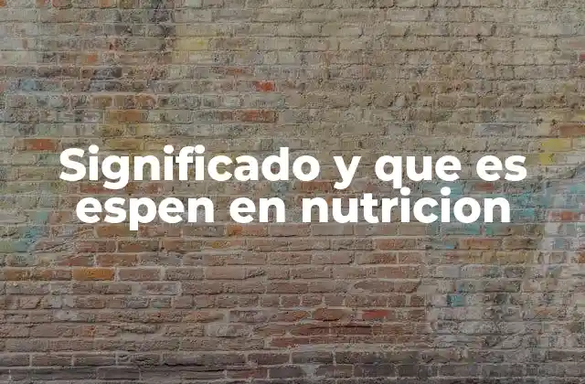 Significado y que es Espen en Nutricion