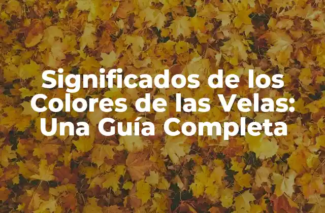 Significados de los Colores de las Velas: una Guía Completa