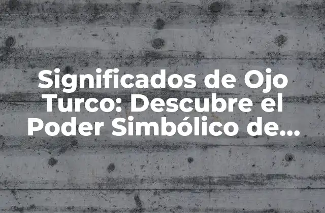 Significados de Ojo Turco: Descubre el Poder Simbólico de Este Talismán 2 Orígenes y Historia del Ojo Turco