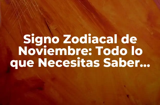 Signo Zodiacal de Noviembre: Todo Lo que Necesitas Saber sobre Escorpio y Sagitario