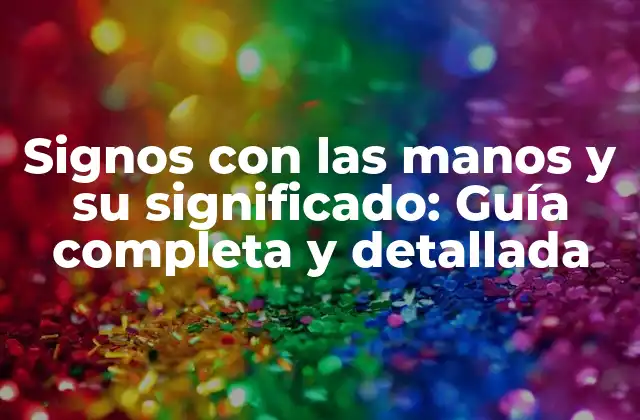Signos con las Manos y Su Significado: Guía Completa y Detallada