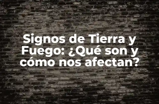 Signos de Tierra y Fuego: ¿qué Son y Cómo Nos Afectan?