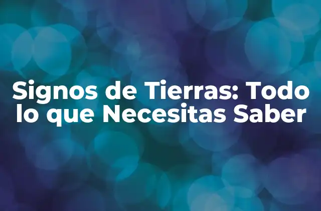 Signos de Tierras: Todo Lo que Necesitas Saber 2 ¿Qué son los Signos de Tierras?
