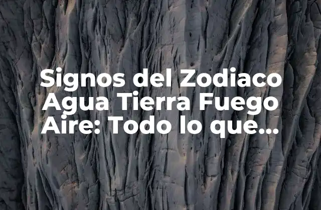 Signos Del Zodiaco Agua Tierra Fuego Aire: Todo Lo que Necesitas Saber