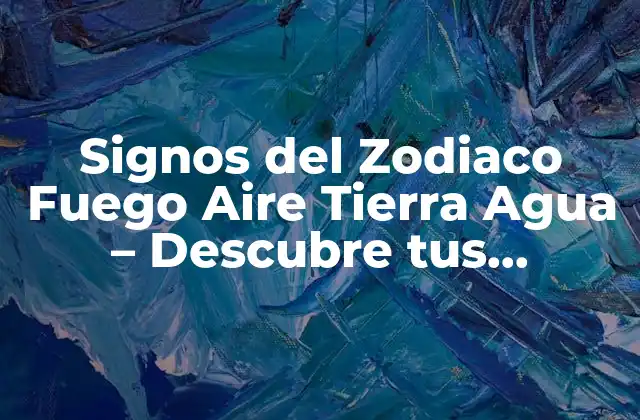 Signos Del Zodiaco Fuego Aire Tierra Agua – Descubre Tus Energías