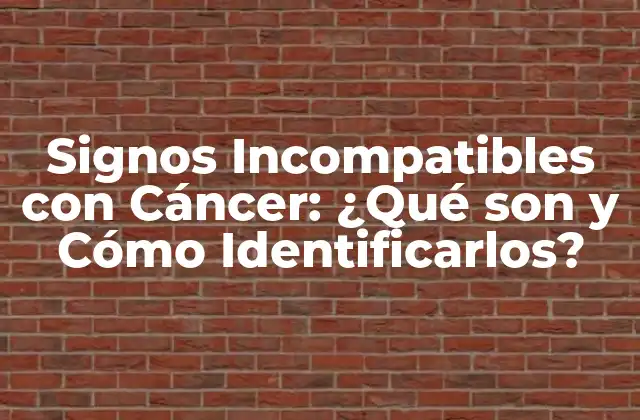 Signos Incompatibles con Cáncer: ¿qué Son y Cómo Identificarlos?
