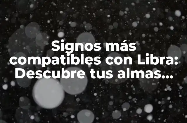 Signos Más Compatibles con Libra: Descubre Tus Almas Gemelas
