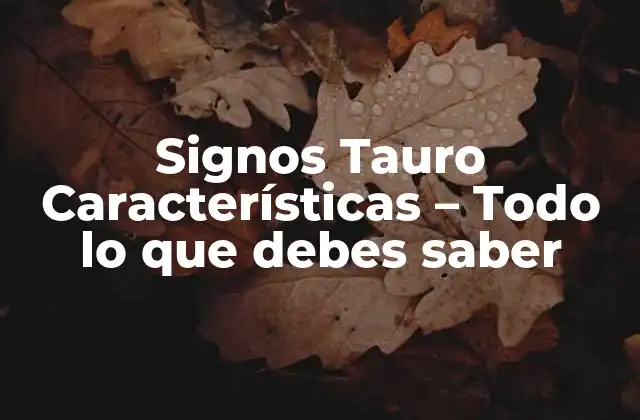 La personalidad de los Tauro - ¿Qué los hace tan especiales?