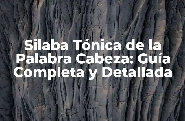 Silaba Tónica de la Palabra Cabeza: Guía Completa y Detallada 2 ¿Qué es la Silaba Tónica?