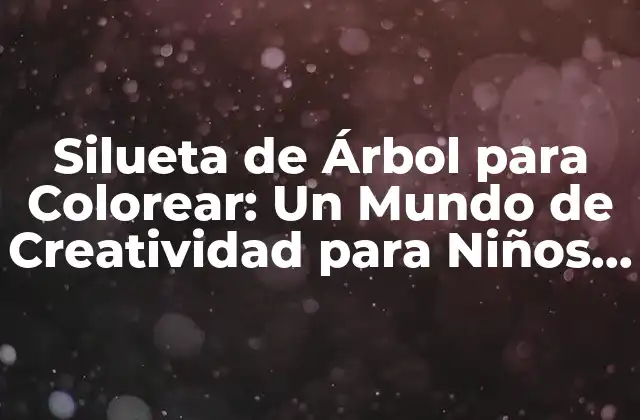 Silueta de Árbol para Colorear: un Mundo de Creatividad para Niños y Adultos