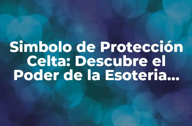 ¿Qué son los Símbolos de Protección Celtas?