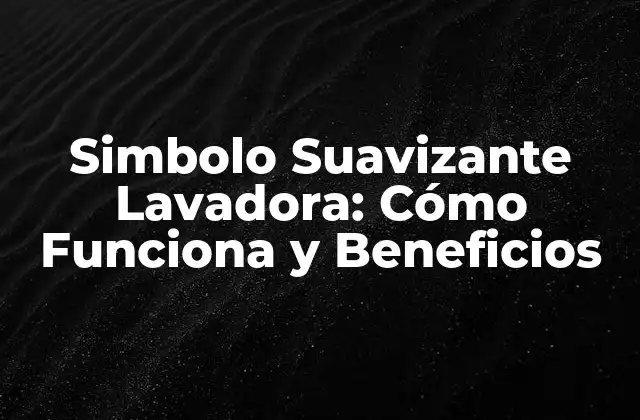 Simbolo Suavizante Lavadora: Cómo Funciona y Beneficios